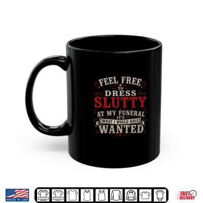 Mug Feel Free To Express Yourself At My Funeral Vintage Shirt
