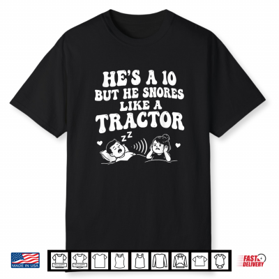 He’S A 10 But He Snores Like A Tractor Shirt