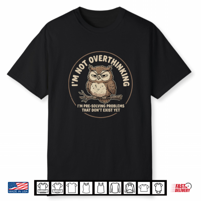 I’M Not Overthinking I’M Pre Solving Problem Owl Funny Saying Shirt