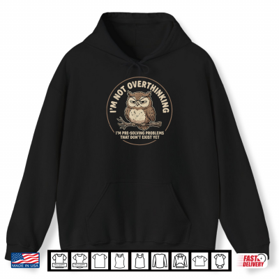 Hoodie Im Not Overthinking Im Pre Solving Problem Owl Funny Saying Shirt