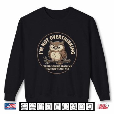 Sweatshirt Im Not Overthinking Im Pre Solving Problem Owl Funny Saying Shirt