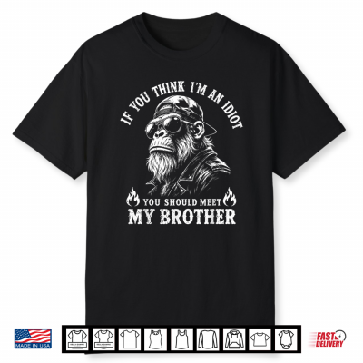 If You Think I’M An Idiot You Should Meet My Brother Monkey Shirt