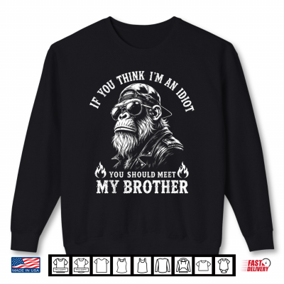 Sweatshirt If You Think Im An Idiot You Should Meet My Brother Monkey Shirt
