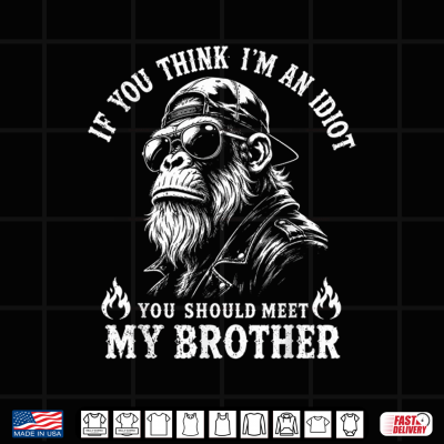 Design If You Think Im An Idiot You Should Meet My Brother Monkey Shirt