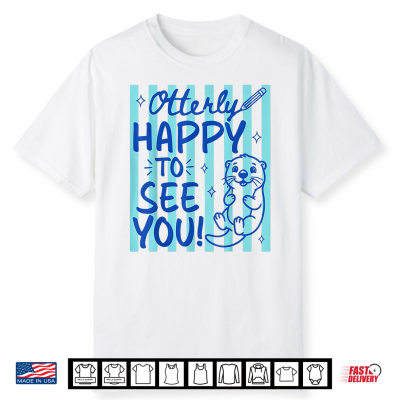 Otterly Happy To See You Cute Otter Back To School Shirt