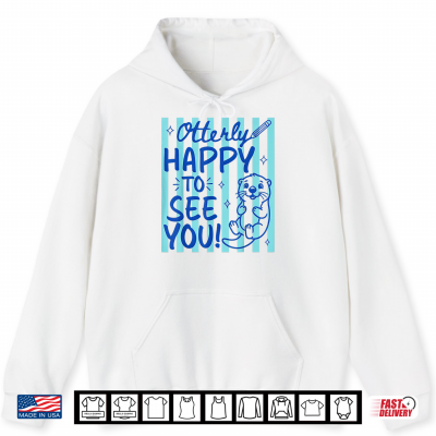 Hoodie Otterly Happy To See You Cute Otter Back To School Shirt