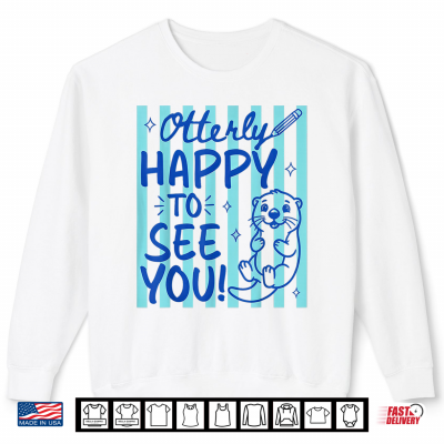 Sweatshirt Otterly Happy To See You Cute Otter Back To School Shirt