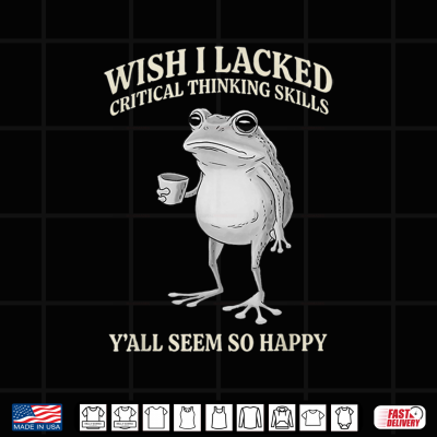 Design Wish I Lacked Critical Thinking Skills Yall Seem So Happy Shirt