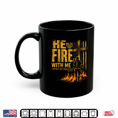 Mug He Walks Through The Fire With Me Psalm 23 4 Firefighter Shirt