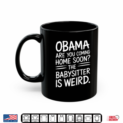 Mug Obama Are You Coming Home Soon Quote Shirt