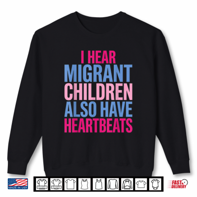 Sweatshirt I Hear Migrant Children Also Have Heartbeats Human Rights Shirt
