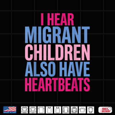 Design I Hear Migrant Children Also Have Heartbeats Human Rights Shirt