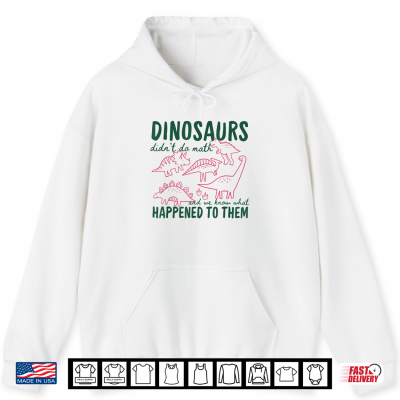 Hoodie Dinosaurs Didnt Do Math Shirt