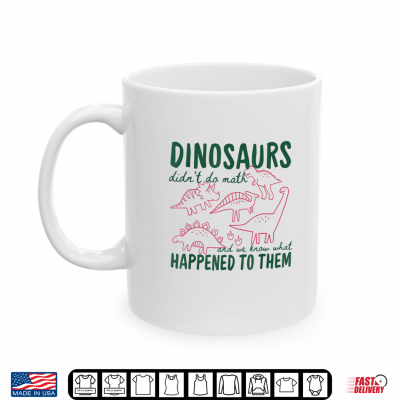 Mug Dinosaurs Didnt Do Math Shirt