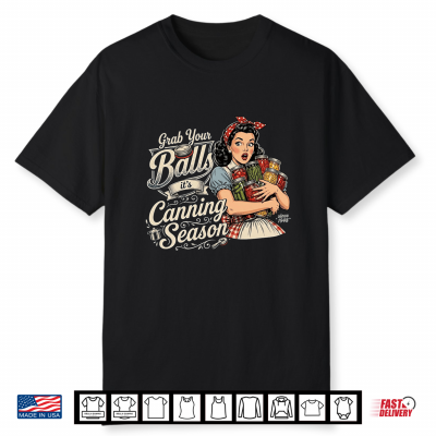 Grab Your Balls It’S Canning Season Funny Food Preservation Shirt