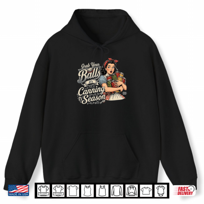 Hoodie Grab Your Balls Its Canning Season Funny Food Preservation Shirt
