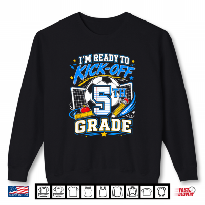 Sweatshirt Im Ready To Kick Off 5th Grade Back To School Soccer Shirt