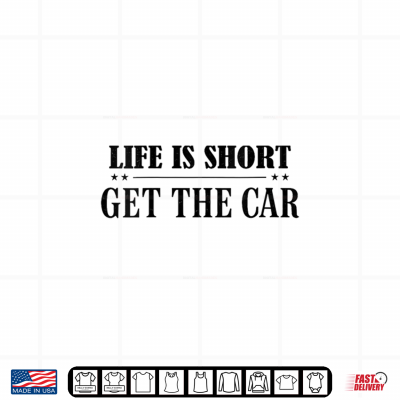 Design Life Is Short Get The Car Enthusiast Automobile Shirt