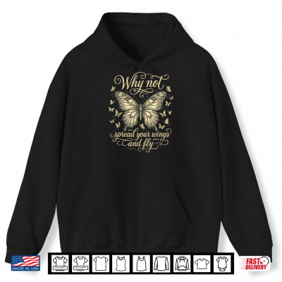 Hoodie Why Not Spread Your Wings And Fly Vintage Butterfly Quote Shirt