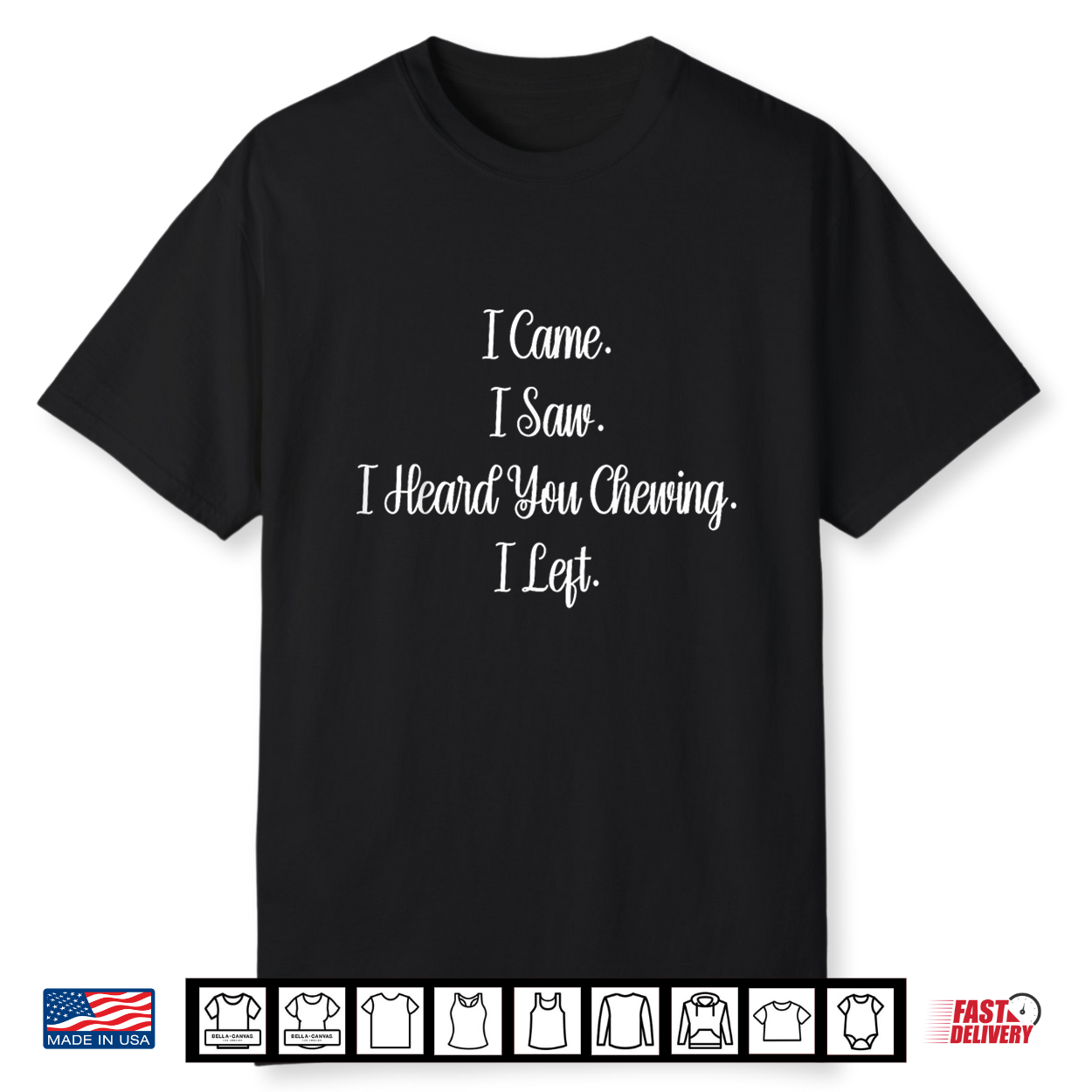 I Came I Saw I Heard You Chewing I Left Funny Shirt