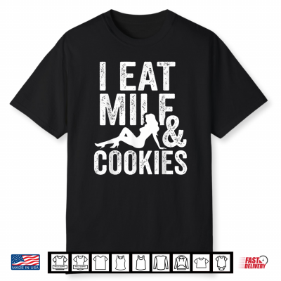 I Eat Milf And Cookies Funny Sarcastic Adult Humor Shirt