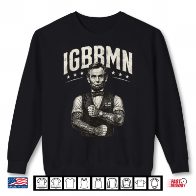 Sweatshirt Its Gonna Be Bad My IGBBMN Meme Abe Lincoln Patriotic Shirt