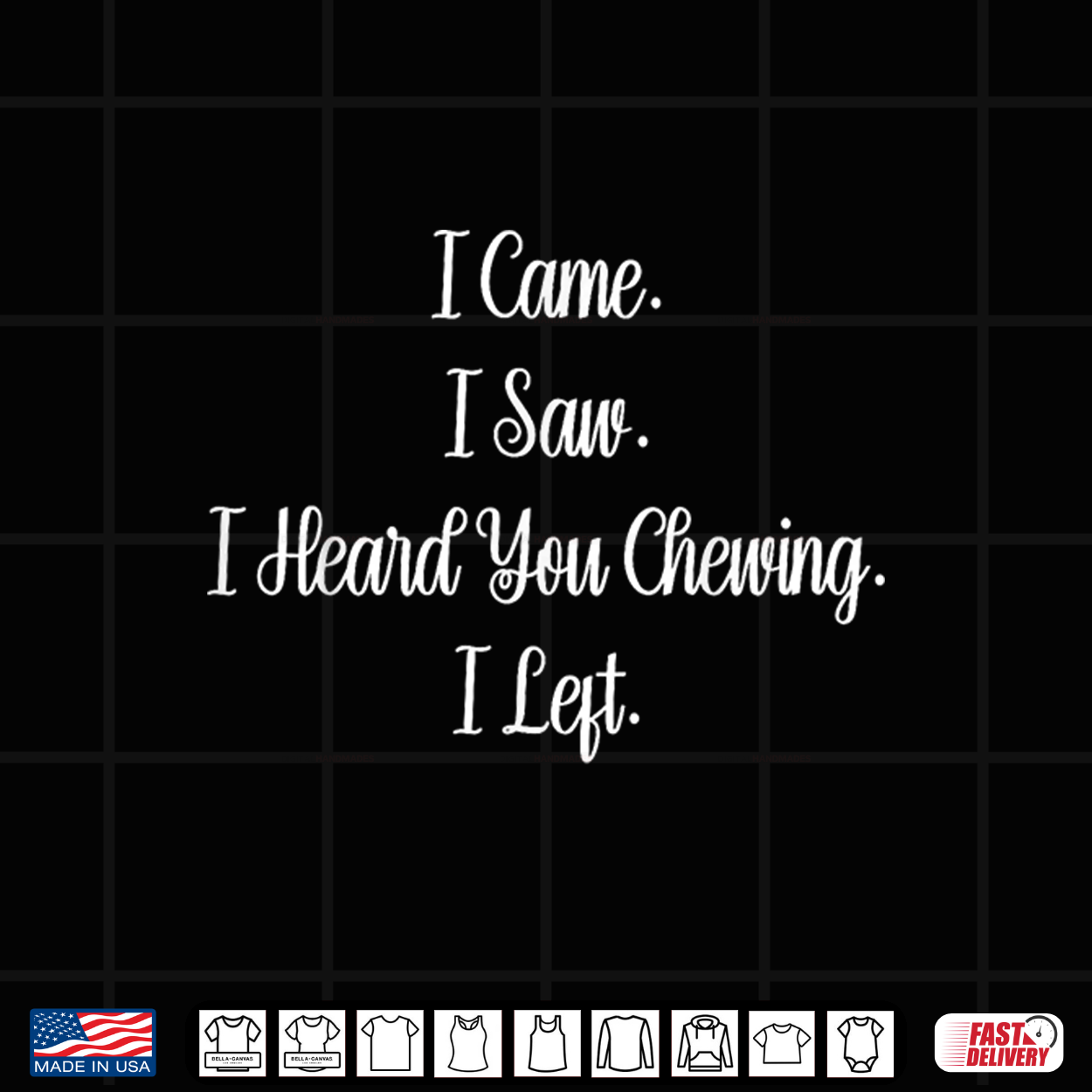 I Came I Saw I Heard You Chewing I Left Funny Shirt