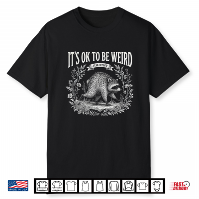Its Ok To Be Weird Jimothy Raccoon Meme Lover Funny Shirt