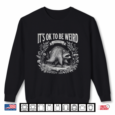 Sweatshirt Its Ok to Be Weird Jimothy Raccoon Meme Lover Funny Shirt