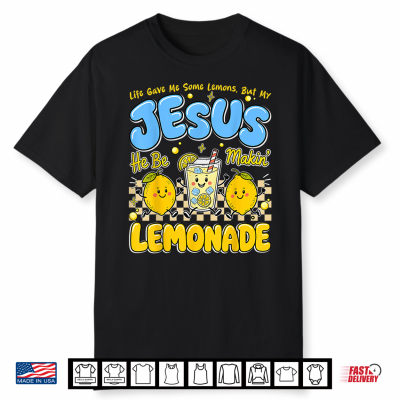 Life Gave Me Some Lemons But My Jesus He Be Makin Lemonade Shirt
