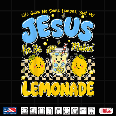 Design Life Gave Me Some Lemons But My Jesus He Be Makin Lemonade Shirt