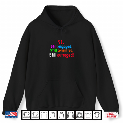 Hoodie 91 Still Engaged Still Committed Still Outraged Shirt