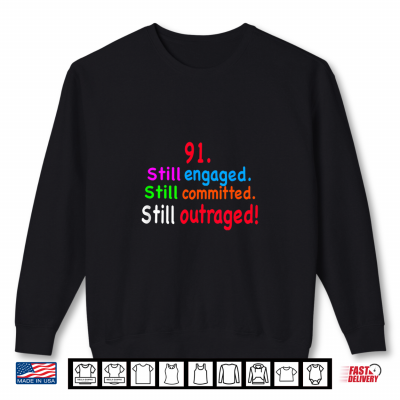 Sweatshirt 91 Still Engaged Still Committed Still Outraged Shirt