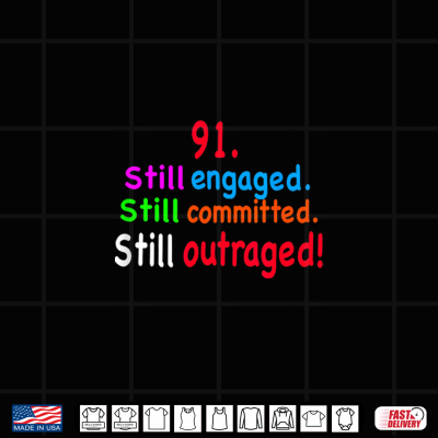 Design 91 Still Engaged Still Committed Still Outraged Shirt