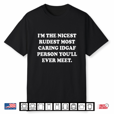 I’M The Nicest Rudest Most Caring Idgaf Person You’Ll Ever Shirt