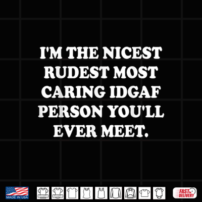 Design Im The Nicest Rudest Most Caring Idgaf Person Youll Ever Shirt