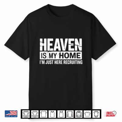 Heaven Is My Home I’M Just Here Recruiting Faith Shirt