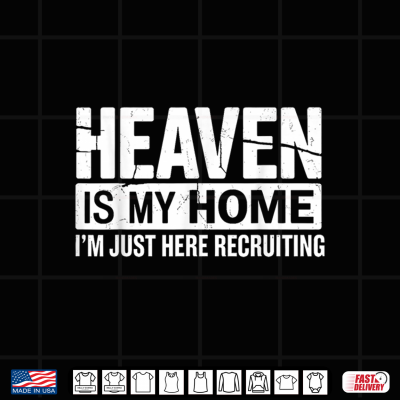Design Heaven Is My Home Im Just Here Recruiting Faith Shirt