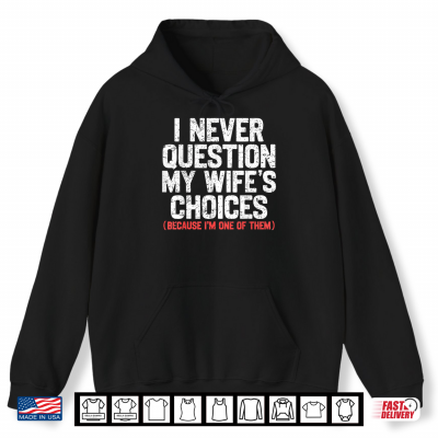 Hoodie I Never Question My Wifes Choices Funny Dad Husband Father Shirt