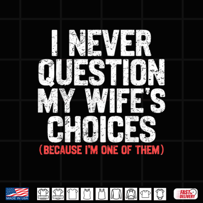 Design I Never Question My Wifes Choices Funny Dad Husband Father Shirt