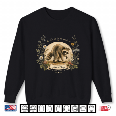 Sweatshirt Jimothy From Seattle Its OK To Be Weird Raccoon Shirt