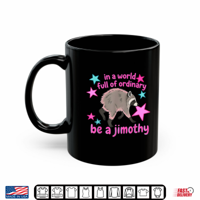 Mug In A World Full Of Ordinary Be A Jimothy Raccoon From Seattle Shirt