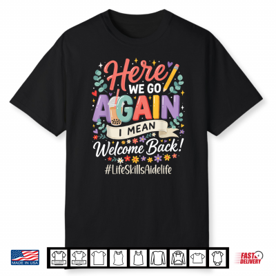 Life Skills Aide Here We Go Again Welcome Back To School Shirt
