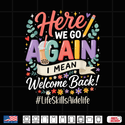 Design Life Skills Aide Here We Go Again Welcome Back To School Shirt