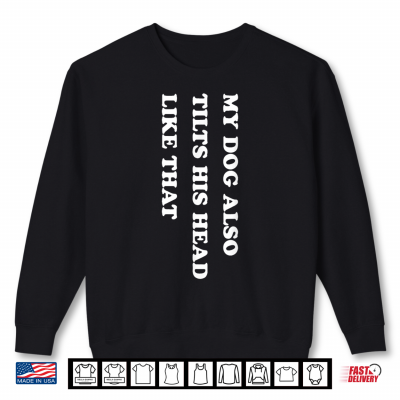 Sweatshirt My Dog Also Tilts His Head Like that Funny Dog Lover Shirt